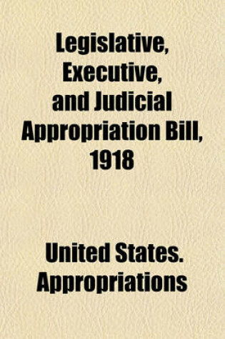 Cover of Legislative, Executive, and Judicial Appropriation Bill, 1918