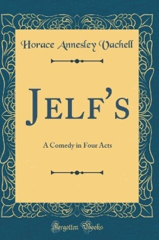 Cover of Jelf's: A Comedy in Four Acts (Classic Reprint)