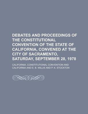 Book cover for Debates and Proceedings of the Constitutional Convention of the State of California, Convened at the City of Sacramento, Saturday, September 28, 1978