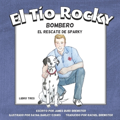 Book cover for El Tio Rocky - Bombero - Libro 3 - El Rescate de Sparky