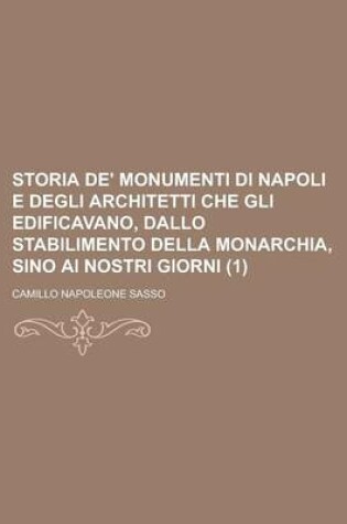 Cover of Storia de' Monumenti Di Napoli E Degli Architetti Che Gli Edificavano, Dallo Stabilimento Della Monarchia, Sino AI Nostri Giorni (1)