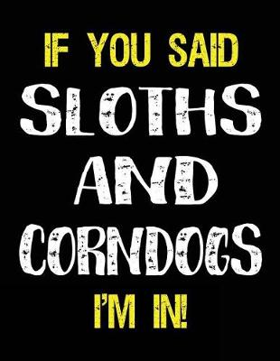 Book cover for If You Said Sloths and Corndogs I'm in