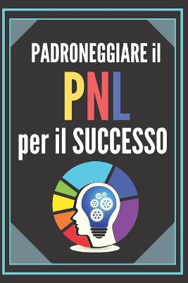 Book cover for Padroneggiare Il Pnl Per Il Successo!