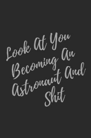 Cover of Look At You Becoming An Astronaut And Shit