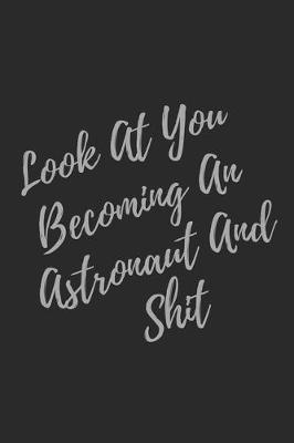 Book cover for Look At You Becoming An Astronaut And Shit