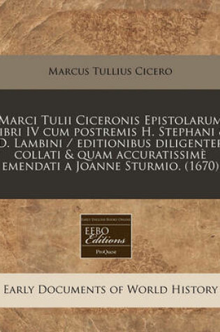 Cover of Marci Tulii Ciceronis Epistolarum Libri IV Cum Postremis H. Stephani & D. Lambini / Editionibus Diligenter Collati & Quam Accuratissime Emendati a Joanne Sturmio. (1670)