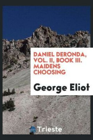 Cover of Daniel Deronda, Vol. II, Book III. Maidens Choosing