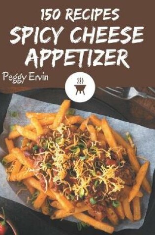 Cover of 150 Spicy Cheese Appetizer Recipes