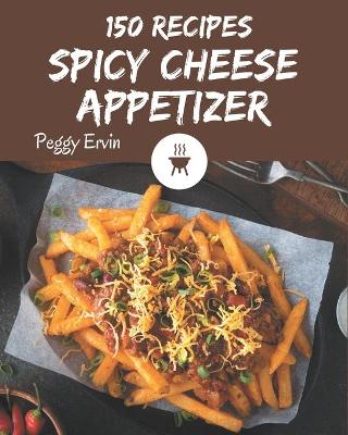 Cover of 150 Spicy Cheese Appetizer Recipes