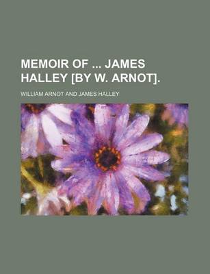 Book cover for Memoir of James Halley [By W. Arnot].