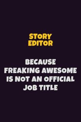 Cover of Story Editor, Because Freaking Awesome Is Not An Official Job Title