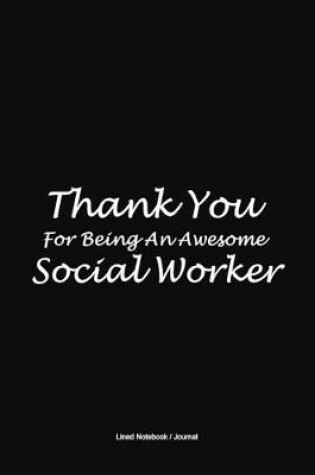 Cover of Thank You For Being an Awesome Social Worker lined journal