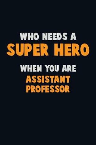 Cover of Who Need A SUPER HERO, When You Are Assistant Professor