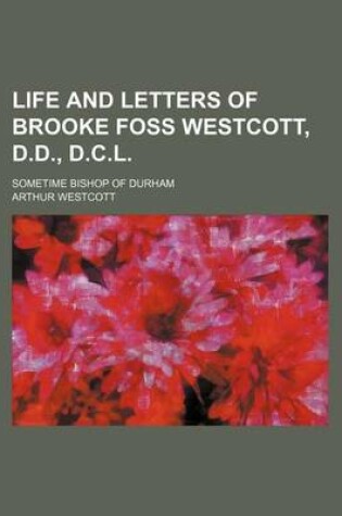 Cover of Life and Letters of Brooke Foss Westcott, D.D., D.C.L. (Volume 2); Sometime Bishop of Durham