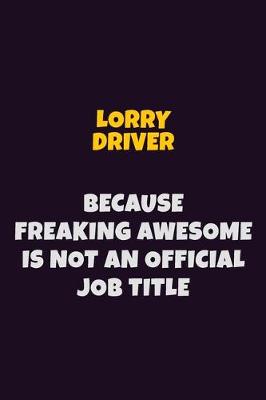 Book cover for Lorry Driver, Because Freaking Awesome Is Not An Official Job Title