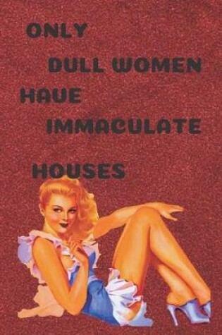 Cover of Only dull women have immaculate houses