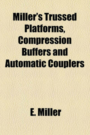 Cover of Miller's Trussed Platforms, Compression Buffers and Automatic Couplers