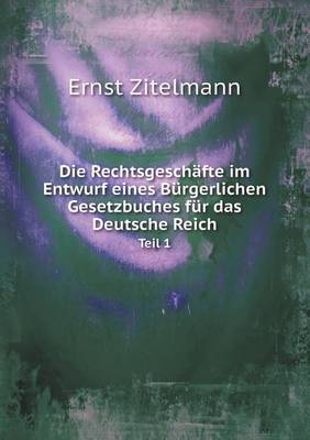 Book cover for Die Rechtsgeschäfte im Entwurf eines Bürgerlichen Gesetzbuches für das Deutsche Reich Teil 1