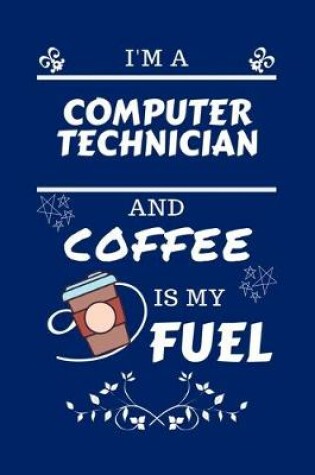 Cover of I'm An Computer Technician And Coffee Is My Fuel
