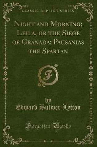 Cover of Night and Morning; Leila, or the Siege of Granada; Pausanias the Spartan (Classic Reprint)