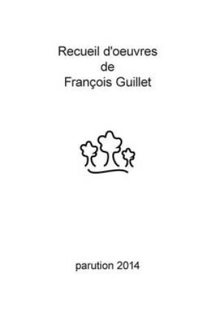 Cover of Recueil D'Oeuvres de Francois Guillet - Parution 2014