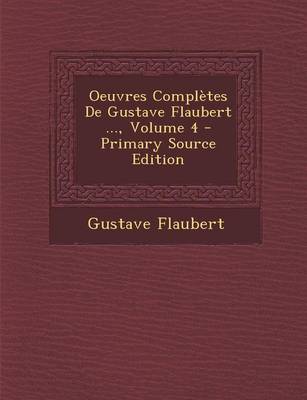 Book cover for Oeuvres Completes de Gustave Flaubert ..., Volume 4 - Primary Source Edition