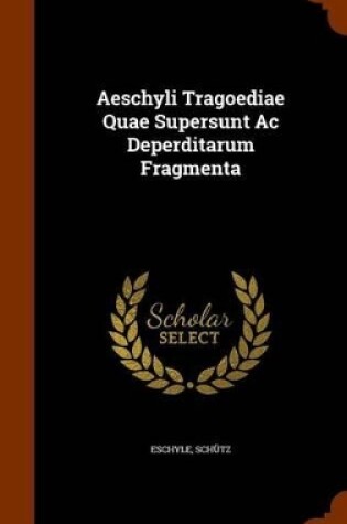 Cover of Aeschyli Tragoediae Quae Supersunt AC Deperditarum Fragmenta
