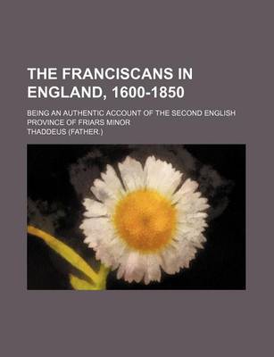 Book cover for The Franciscans in England, 1600-1850; Being an Authentic Account of the Second English Province of Friars Minor