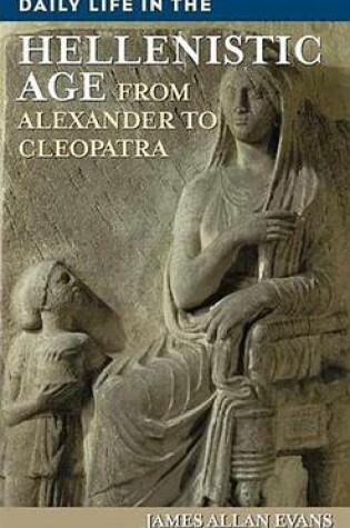 Cover of Daily Life in the Hellenistic Age: From Alexander to Cleopatra