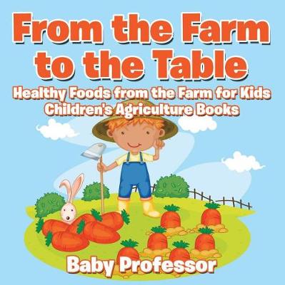 Book cover for From the Farm to the Table, Healthy Foods from the Farm for Kids - Children's Agriculture Books