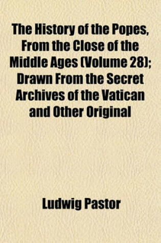 Cover of The History of the Popes, from the Close of the Middle Ages (Volume 28); Drawn from the Secret Archives of the Vatican and Other Original