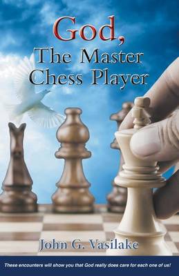 Cover of God, the Master Chess Player - These "Encounters" Will Show You How God Always Puts You in the Right Spot, at the Right Time, According to His Timetable. What You Do with the Opportunity, Is Your Choice!