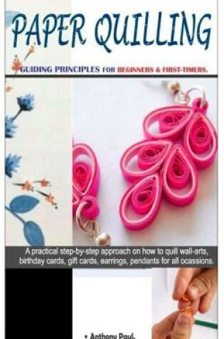 Cover of Paper Quilling. - Guiding Principles for Beginners & First-Timers.