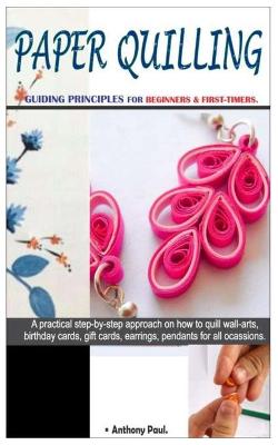 Book cover for Paper Quilling. - Guiding Principles for Beginners & First-Timers.