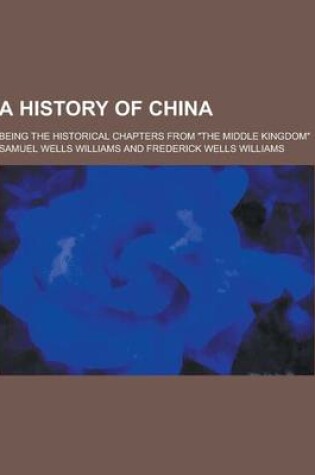 Cover of A History of China; Being the Historical Chapters from the Middle Kingdom