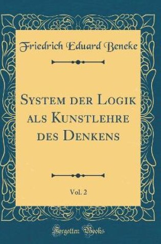 Cover of System Der Logik ALS Kunstlehre Des Denkens, Vol. 2 (Classic Reprint)