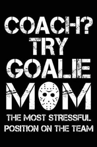 Cover of Coach? Try Goalie Mom The Most Stressful Position On The Team