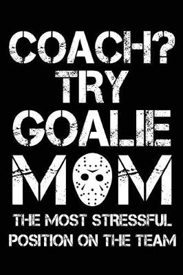 Cover of Coach? Try Goalie Mom The Most Stressful Position On The Team