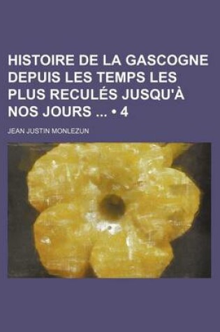 Cover of Histoire de La Gascogne Depuis Les Temps Les Plus Recul?'s Jusqu' Nos Jours (4)