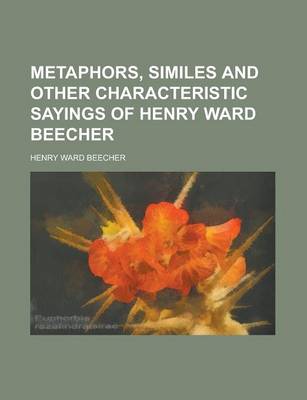 Book cover for Metaphors, Similes and Other Characteristic Sayings of Henry Ward Beecher