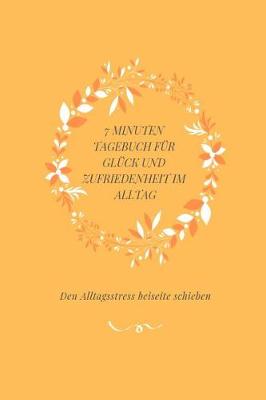 Book cover for 7 Minuten Tagebuch Fur Gluck Und Zufriedenheit Im Alltag