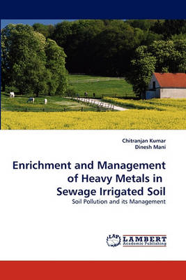 Cover of Enrichment and Management of Heavy Metals in Sewage Irrigated Soil