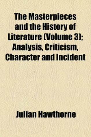 Cover of The Masterpieces and the History of Literature (Volume 3); Analysis, Criticism, Character and Incident