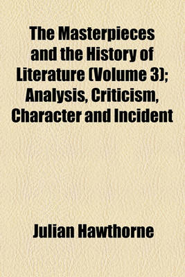 Book cover for The Masterpieces and the History of Literature (Volume 3); Analysis, Criticism, Character and Incident