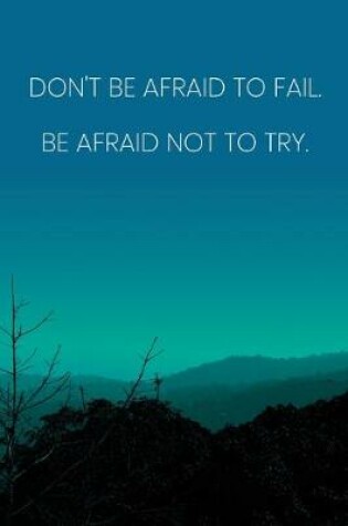 Cover of Inspirational Quote Notebook - 'Don't Be Afraid To Fail. Be Afraid Not To Try.' - Inspirational Journal to Write in