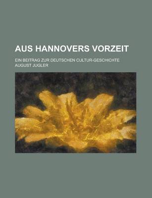 Book cover for Aus Hannovers Vorzeit; Ein Beitrag Zur Deutschen Cultur-Geschichte