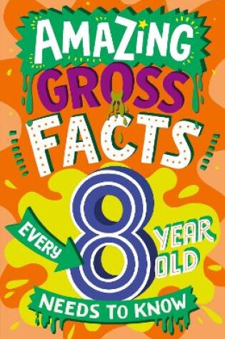 Cover of Amazing Gross Facts Every 8 Year Old Needs to Know