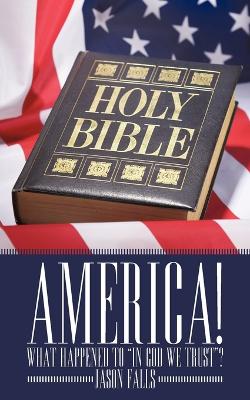 Book cover for America! What Happened To "In GOD We Trust"?