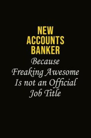 Cover of New Accounts Banker Because Freaking Awesome Is Not An Official Job Title