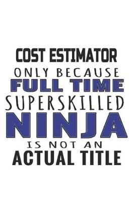 Book cover for Cost Estimator Only Because Full Time Superskilled Ninja Is Not An Actual Title